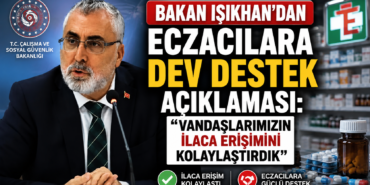 BAKAN IŞIKHAN "VANDAŞLARIMIZIN İLACA ERİŞİMİNİ KOLAYLAŞTIRDIK"