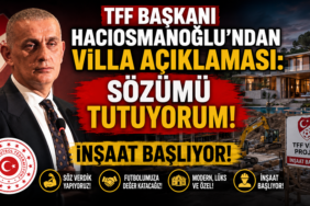 TFF Başkanı Hacıosmanoğlu’ndan Villa Açıklaması: