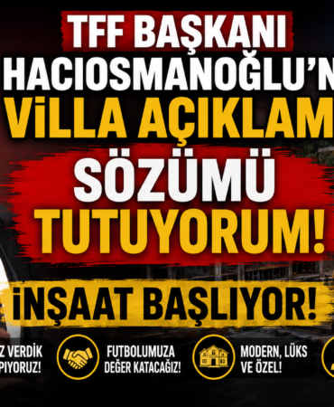 TFF Başkanı Hacıosmanoğlu’ndan Villa Açıklaması: