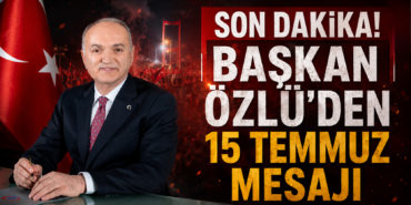 BAŞKAN ÖZLÜ'DEN 15 TEMMUZ MESAJI