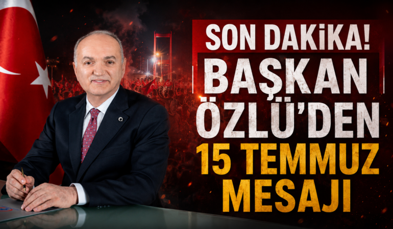 BAŞKAN ÖZLÜ'DEN 15 TEMMUZ MESAJI