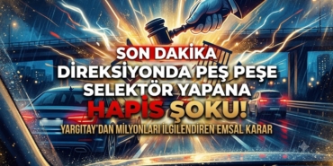 Direksiyonda Peş Peşe Selektör Yapana Hapis Şoku! Direksiyonda Peş Peşe Selektör Yapana Hapis Şoku!