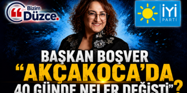 BAŞKAN BOŞVER "AKÇAKOCA’DA 40 GÜNDE NELER DEĞİŞTİ"?