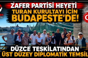 ZAFER PARTİSİ HEYETİ TURAN KURULTAYI İÇİN BUDAPEŞTE’DE!