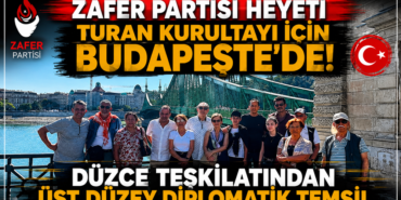 ZAFER PARTİSİ HEYETİ TURAN KURULTAYI İÇİN BUDAPEŞTE’DE!