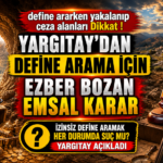 YARGITAY'DAN DEFİNE ARAMADA EZBER BOZAN KARAR! YARGITAY'DAN DEFİNE ARAMADA EZBER BOZAN KARAR!