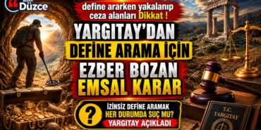 YARGITAY'DAN DEFİNE ARAMADA EZBER BOZAN KARAR! YARGITAY'DAN DEFİNE ARAMADA EZBER BOZAN KARAR!