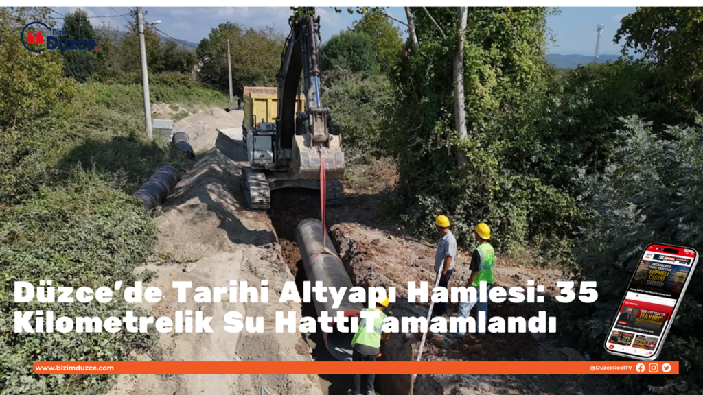 Düzce’de Tarihi Altyapı Hamlesi: 35 Kilometrelik Su Hattı Tamamlandı