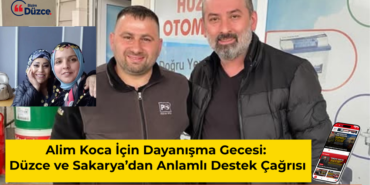 Alim Koca İçin Dayanışma Gecesi: Düzce ve Sakarya Tek Yürek Oluyor Alim Koca İçin Dayanışma Gecesi: Düzce ve Sakarya Tek Yürek Oluyor