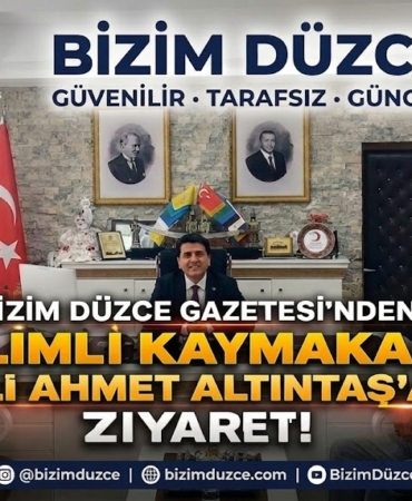BİZİM DÜZCE GAZETESİ'NDEN KAYMAKAM ALTUNTAŞ'A HAYIRLI OLSUN ZİYARETİ