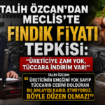 TALİH ÖZCAN’DAN MECLİS’TE FINDIK FİYATI TEPKİSİ: