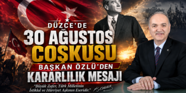 Düzce’de 30 Ağustos Coşkusu: Başkan Özlü’den Kararlılık Mesajı
