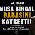 MUSA BİRDAL BABASI MUSTAFA BİRDAL HAYATINI KAYBETTİ