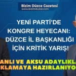 YENİ PARTİ’DE KONGRE HEYECANI: DÜZCE İL BAŞKANLIĞI İÇİN KRİTİK YARIŞ!