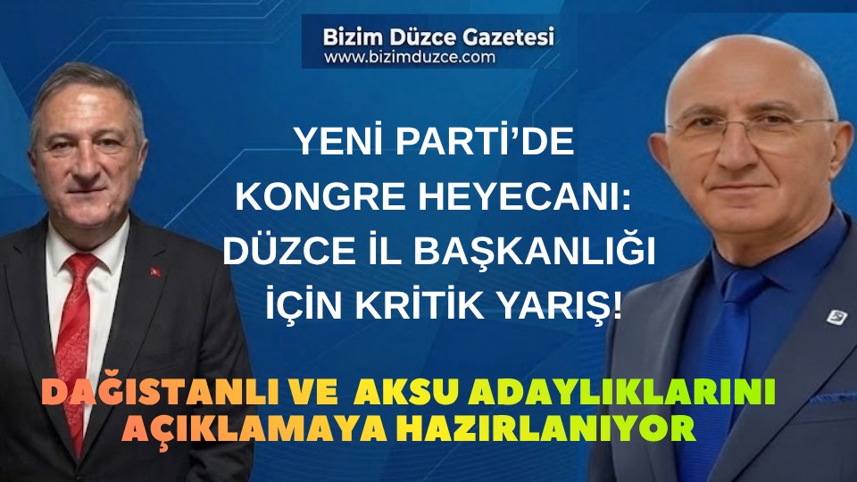 YENİ PARTİ’DE KONGRE HEYECANI: DÜZCE İL BAŞKANLIĞI İÇİN KRİTİK YARIŞ!