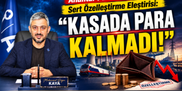 Anahtar Parti’li Kaya’dan Sert Özelleştirme Eleştirisi: