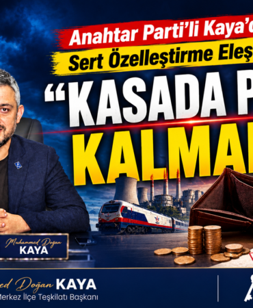 Anahtar Parti’li Kaya’dan Sert Özelleştirme Eleştirisi: Anahtar Parti’li Kaya’dan Sert Özelleştirme Eleştirisi:
