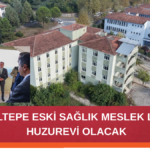 YEŞİLTEPE ESKİ SAĞLIK MESLEK LİSESİ HUZUREVİ OLACAK