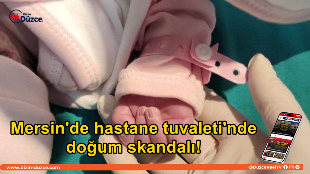 Mersin’de Hastane Tuvaletinde Doğum Skandalı: