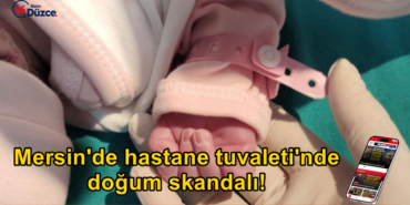 Mersin’de Hastane Tuvaletinde Doğum Skandalı: Mersin’de Hastane Tuvaletinde Doğum Skandalı: