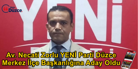 Av. Necati Zorlu YENİ Parti Düzce Merkez İlçe Başkanlığına Aday Oldu Av. Necati Zorlu YENİ Parti Düzce Merkez İlçe Başkanlığına Aday Oldu