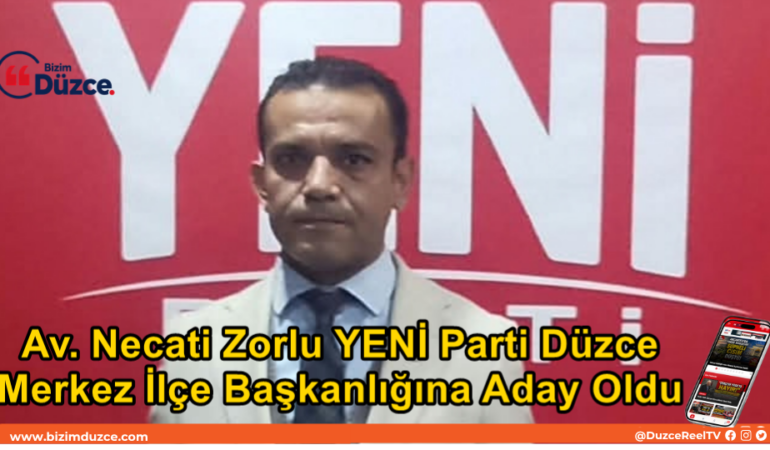 Av. Necati Zorlu YENİ Parti Düzce Merkez İlçe Başkanlığına Aday Oldu Av. Necati Zorlu YENİ Parti Düzce Merkez İlçe Başkanlığına Aday Oldu