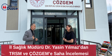 Düzce’de TRSM ve ÇÖZGEM Hizmetleri Yerinde İtelendi