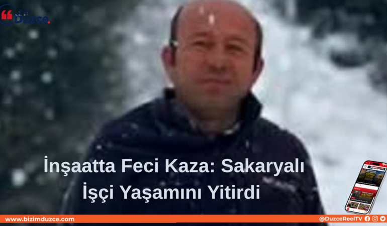 Sakaryalı İşçi Yaşamını Yitirdi Sakaryalı İşçi Yaşamını Yitirdi