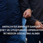 Antalya Emniyeti’nde Rüşvet Depremi: İki Şube Müdürü Gözaltında