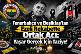 Fenerbahçe ve Beşiktaş’tan Ezeli Rekabette Ortak Acı: Yaşar Gerçek İçin Taziye!