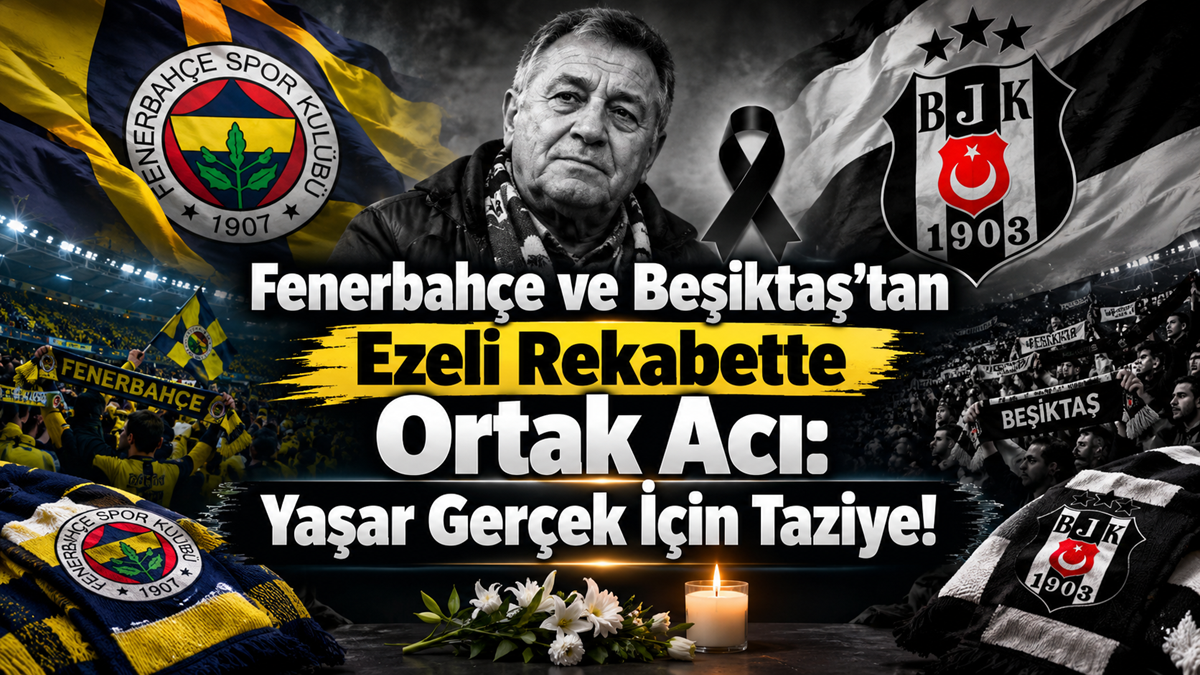 Fenerbahçe ve Beşiktaş’tan Ezeli Rekabette Ortak Acı: Yaşar Gerçek İçin Taziye! Fenerbahçe ve Beşiktaş’tan Ezeli Rekabette Ortak Acı: Yaşar Gerçek İçin Taziye!