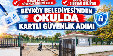 BEYKÖY BELEDİYESİ’NDEN OKULDA KARTLI GÜVENLİK ADIMI