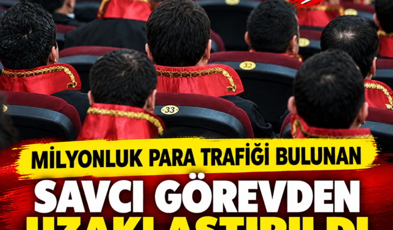 MİLYONLUK PARA TRAFİĞİ BULUNAN SAVCI GÖREVDEN UZAKLAŞTIRILDI
