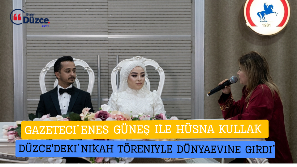 GAZETECİ ENES GÜNEŞ İLE HÜSNA KULLAK DÜZCE'DEKİ NİKAH TÖRENİYLE DÜNYAEVİNE GİRDİ