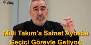 A MİLLİ TAKIM'DA SAMET AYBABA İKİ MAÇLIK GEÇİCİ GÖREV GÜNDEMDE