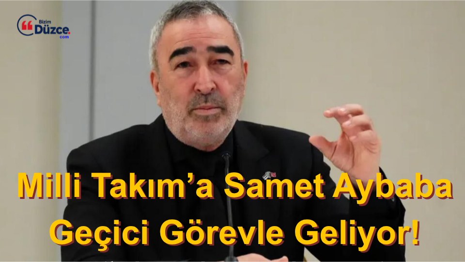 A MİLLİ TAKIM'DA SAMET AYBABA İKİ MAÇLIK GEÇİCİ GÖREV GÜNDEMDE