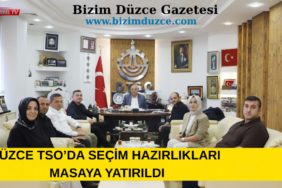 DÜZCE TSO’DA SEÇİM HAZIRLIKLARI MASAYA YATIRILDI