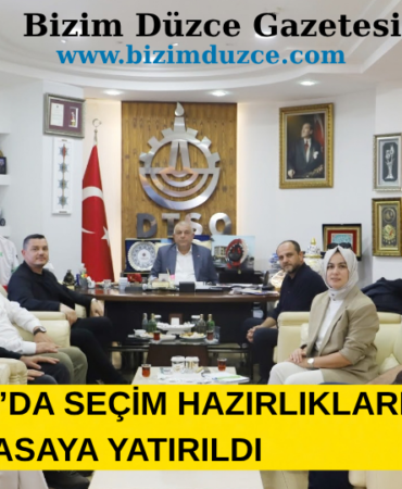 DÜZCE TSO’DA SEÇİM HAZIRLIKLARI MASAYA YATIRILDI