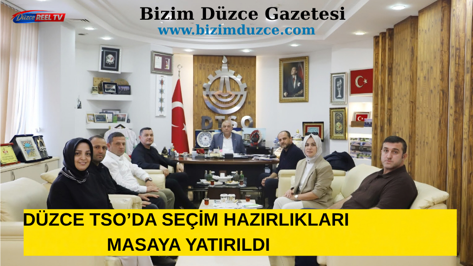 DÜZCE TSO’DA SEÇİM HAZIRLIKLARI MASAYA YATIRILDI